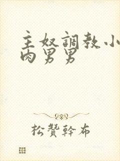 主奴调教小说有肉男男