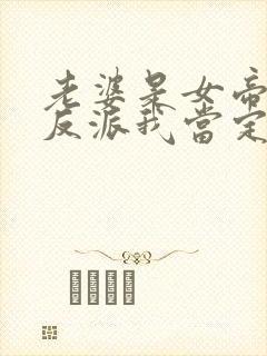 老婆是女帝这个反派我当定了短剧免费观看