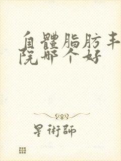 自体脂肪丰胸医院哪个好