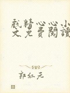 戏精心心小说全文免费阅读