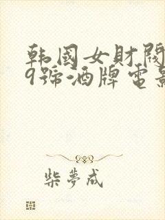 韩国女财阀看上9号酒牌电影叫什么