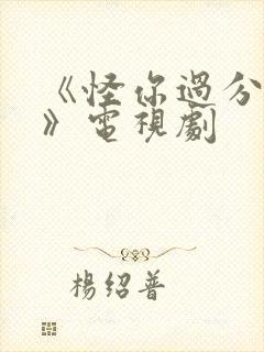 《怪你过分美丽》电视剧