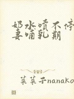 奶水喷不停的人妻哺乳期