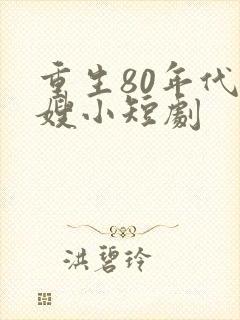 重生80年代军嫂小短剧