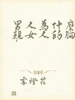 男人为什么喜欢亲女人的胸部