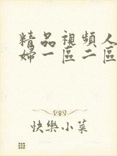 精品视频人妻少妇一区二区三区