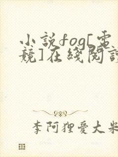 小说fog[电竞]在线阅读全文