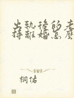 出轨后的老公坚持离婚怎么挽回封面