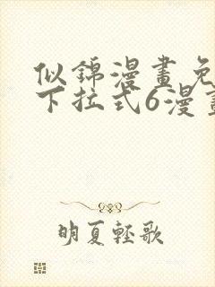 似锦漫画免费版下拉式6漫画