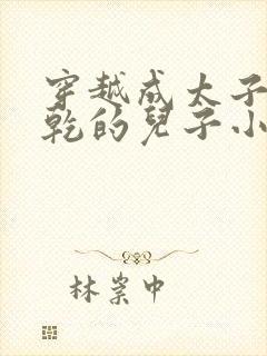 穿越成太子李承乾的儿子小说