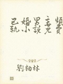 已婚男主频繁出轨小说免费阅读