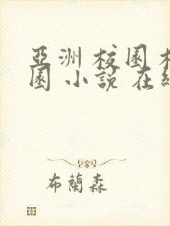 亚洲 校园 校园 小说 在线观看 小说