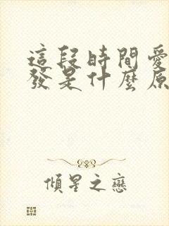 这段时间爱掉头发是什么原因