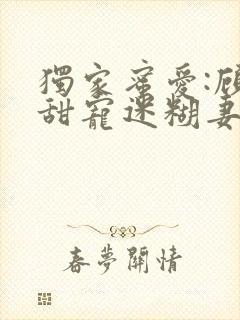 独家蜜爱:顾少甜宠迷糊妻封面