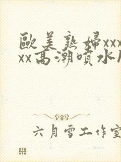 欧美熟妇xxxxx高潮喷水hd封面