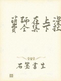 萌师在上漫画免费全集下拉式6漫画