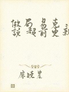 做局 易克 小说 超前更新最新章节