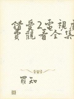 错爱2电视剧免费观看全集完整版