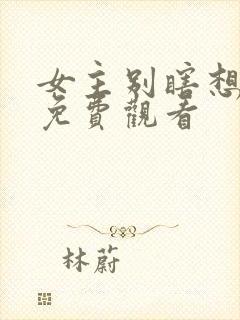 女主别瞎想短剧免费观看