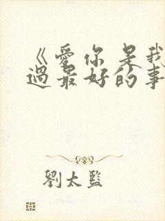 《爱你 是我做过最好的事》