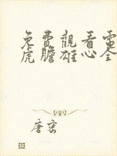 免费观看电视剧虎胆雄心全集