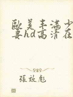 欧美丰满少妇人妻hd高清在线播放封面