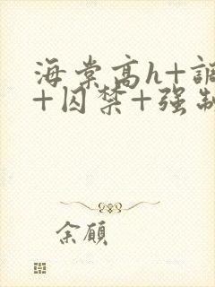 海棠高h+调教+囚禁+强制双男主