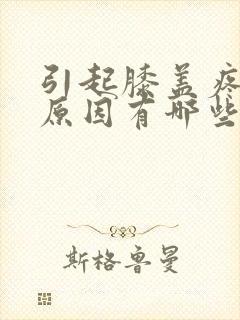 引起膝盖疼痛的原因有哪些