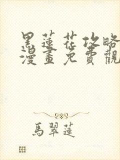 黑莲花攻略手册漫画免费观看漫画