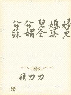 公公儿媳妇小说苏媚全集免费阅读