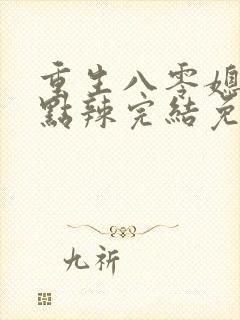 重生八零媳妇有点辣完结免费阅读