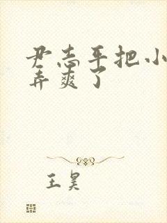 尹志平把小龙女弄爽了