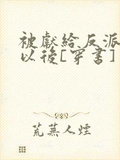 被献给反派大佬以后[穿书]