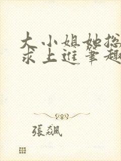 大小姐她总是不求上进笔趣阁