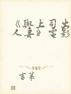 《与上司出轨的人妻》电影