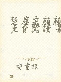 楚尘宋颜颜小说免费阅读 最新章节 无弹窗