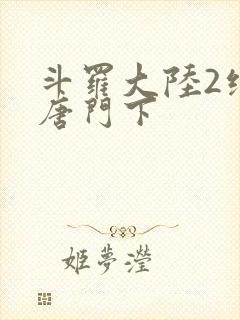 斗罗大陆2绝世唐门下