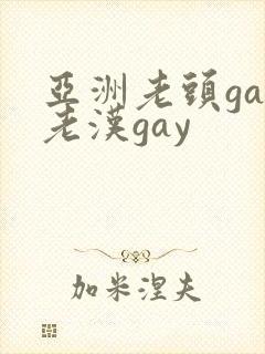 亚洲老头gay老汉gay