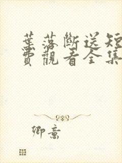 叶落断送短剧免费观看全集高清版