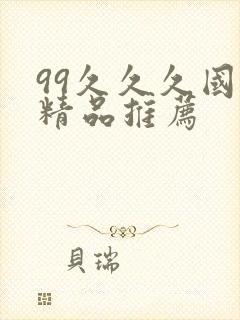 99久久久国产精品推荐