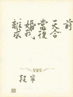 离婚当天前夫跪求我复合