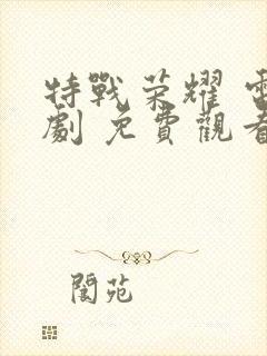 特战荣耀 电视剧 免费观看