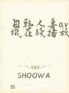 日韩人妻av手机在线播放一区二区三区