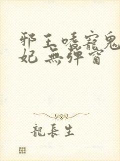 邪王嗜宠鬼医狂妃 无弹窗