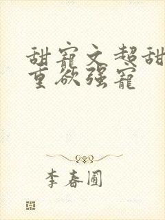 甜宠文超甜男主重欲强宠