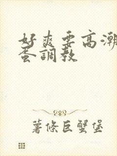 好爽要高潮了跳蛋调教