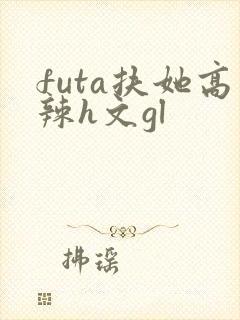 futa扶她高辣h文gl