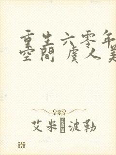 重生六零年代有空间 虞人美