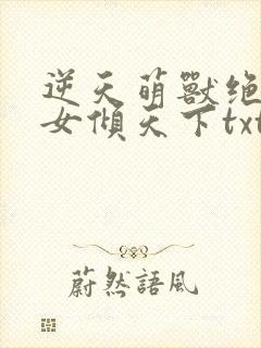 逆天萌兽绝世妖女倾天下txt下载