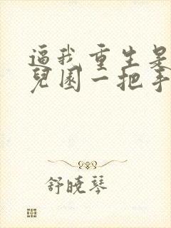 逼我重生是吧幼儿园一把手免费版